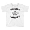 nutella is cheaper than therapy Toddler T-shirt