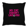 my cat doesn't like you Throw Pillow