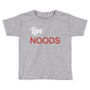 live noods Toddler T-shirt