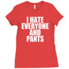 i hate everyone and pants Ladies Fitted T-Shirt