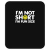 i'm not short, i'm fun size   small tiny little shorty person gift tee Mousepad