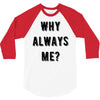why always me 3/4 Sleeve Shirt