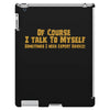 of course i talk to myself, i need expert advice iPad 3 and 4 Case