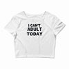 i can't adult today Crop Top