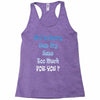 oh i'm sorry was my sass too much Racerback Tank