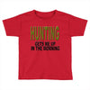 hunting gets me up Toddler T-shirt