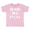 Friends Quote - We Were On A Break Toddler T-shirt