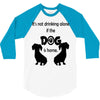 I'S NOT DRINKING ALONE IF DOG IS HOME. 3/4 Sleeve Shirt