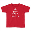 keep calm and shut up Toddler T-shirt