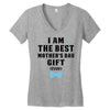 I Am The Best Mother's Day Gift Ever Women's V-Neck T-Shirt