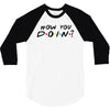 How You Doin of The Friends Parody 3/4 Sleeve Shirt