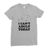 i Can't Adult Today Ladies Fitted T-Shirt
