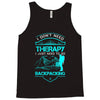 I Dont Need Therapy I Just Need Backpacking Tank Top