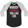 nobody loves you like i do 3/4 Sleeve Shirt