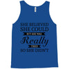 she believed she could but she was really tired so she didn't Tank Top