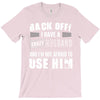 back off i have a crazy husband and i'm not afraid to user him T-Shirt