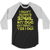 i don't always spoil my dog 3/4 Sleeve Shirt
