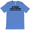 of course i talk to myself sometimes i need expert advice t shirt tee T-Shirt