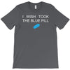 i wish i took the blue pill T-Shirt