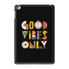 good vibes only iPad Mini 4