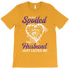 i'm not spoiled my husband just loves me T-Shirt