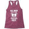 All Men Are Created Equal But Only The Best Are Born In July Racerback Tank