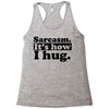 sarcasm. it's how i hug Racerback Tank