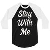 STAY WITH ME 3/4 Sleeve Shirt