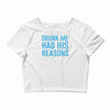 drunk me had her reasons Crop Top