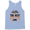 All Men Created Equal But The Best Born In June Tank Top