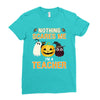 nothing scares me i'm a teacher Ladies Fitted T-Shirt