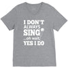 i don't always sing oh wait yes i do V-Neck Tee