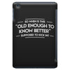 old enough to know better iPad Mini