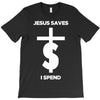 jesus saves i spend funny statement T-Shirt