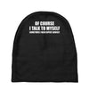 of course i talk to myself sometimes Baby Beanies