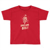 dream big Toddler T-shirt