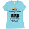 Smart Good Looking School Counselor Doesnt Get Better Than This Ladies Fitted T-Shirt