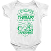 I Don't Need Therapy Just to Go Gardening Baby Onesie