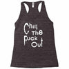 chill the fuck out Racerback Tank