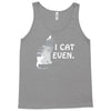 i cat even Tank Top
