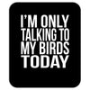 i'm only talking to my birds today Mousepad