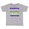 people who don't like anime are not real and should not be trusted Toddler T-shirt