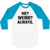 Me Weird Always 3/4 Sleeve Shirt
