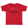 Baby Why You Bullshittin Toddler T-shirt