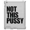 Not This Pussy iPad 3 and 4 Case