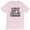 i already want to take a nap T-Shirt