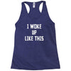 i woke up like this Racerback Tank