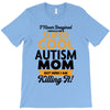 I Never Imagined I Would Be A Super Cool Autism Mom But Here I Am Kill T-Shirt