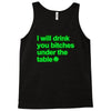 i will drink you bitches under the table Tank Top