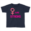 Women's March We are Strong Toddler T-shirt